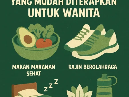 Cara Membuat Gaya Hidup Sehat yang Mudah Diterapkan untuk Wanita